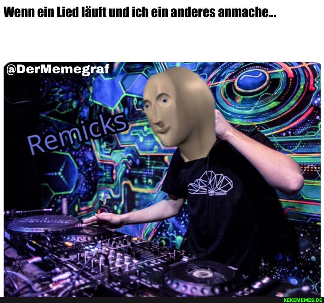 Wenn ein Lied läuft und ich ein anderes anmache...
@DerMemegraf