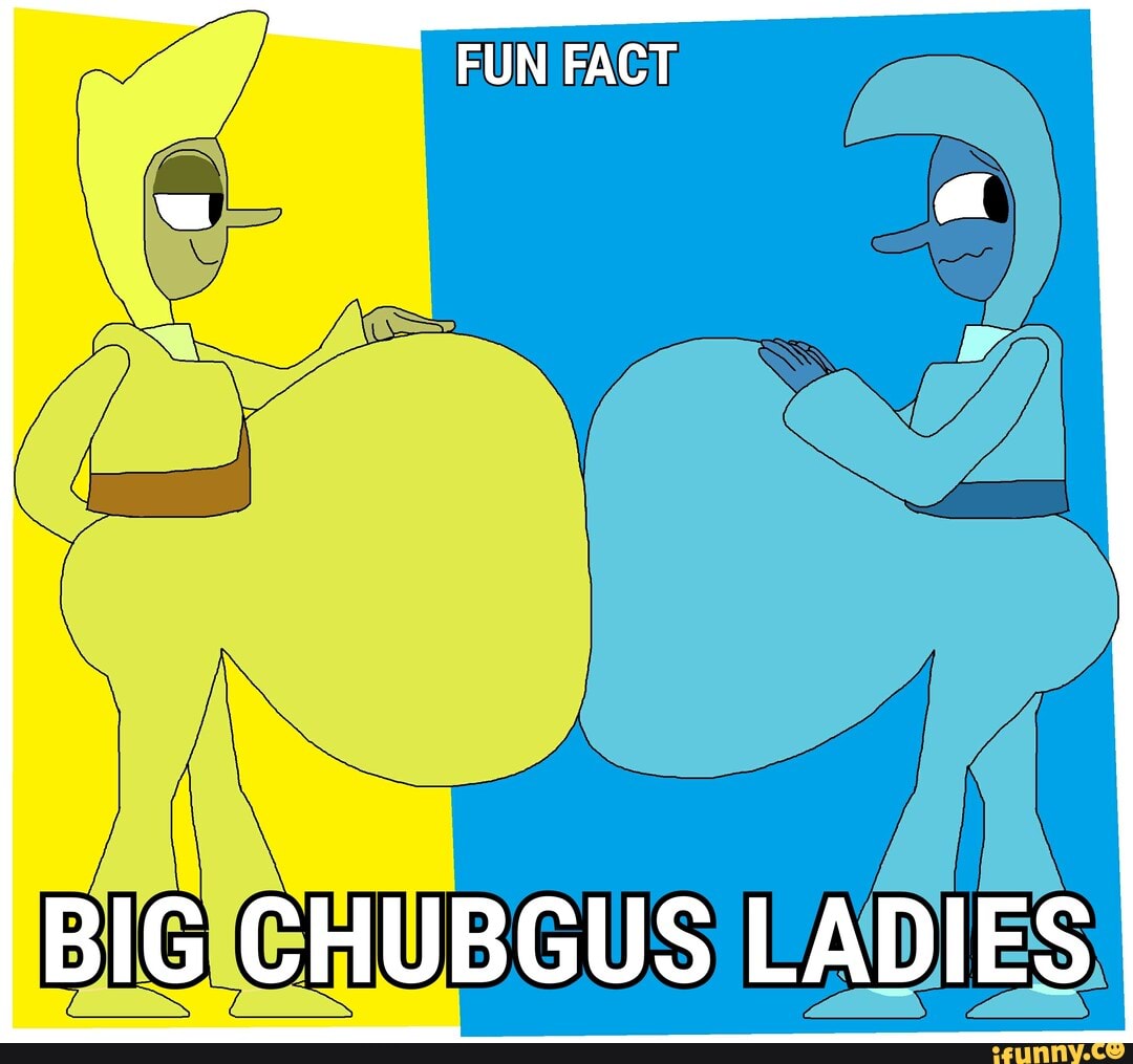 PUN
BIG CHUBGUS LADIES