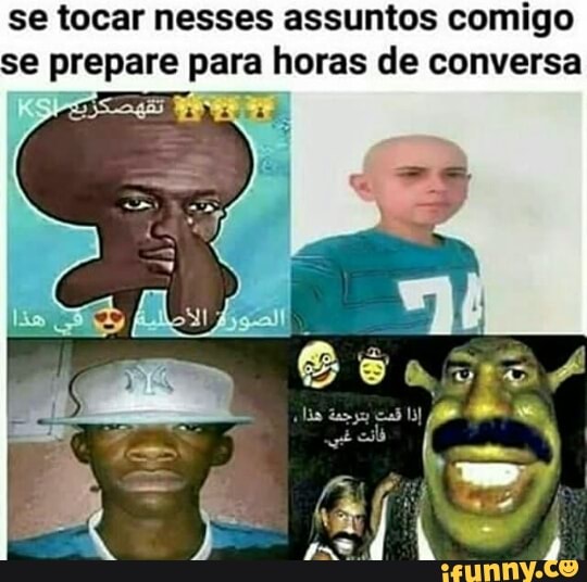 se tocar nesses assuntos comigo
se prepare para horas de conversa