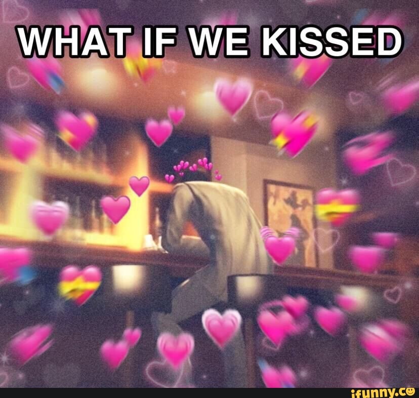 WHAT IF WE KISSED. iFunny. 