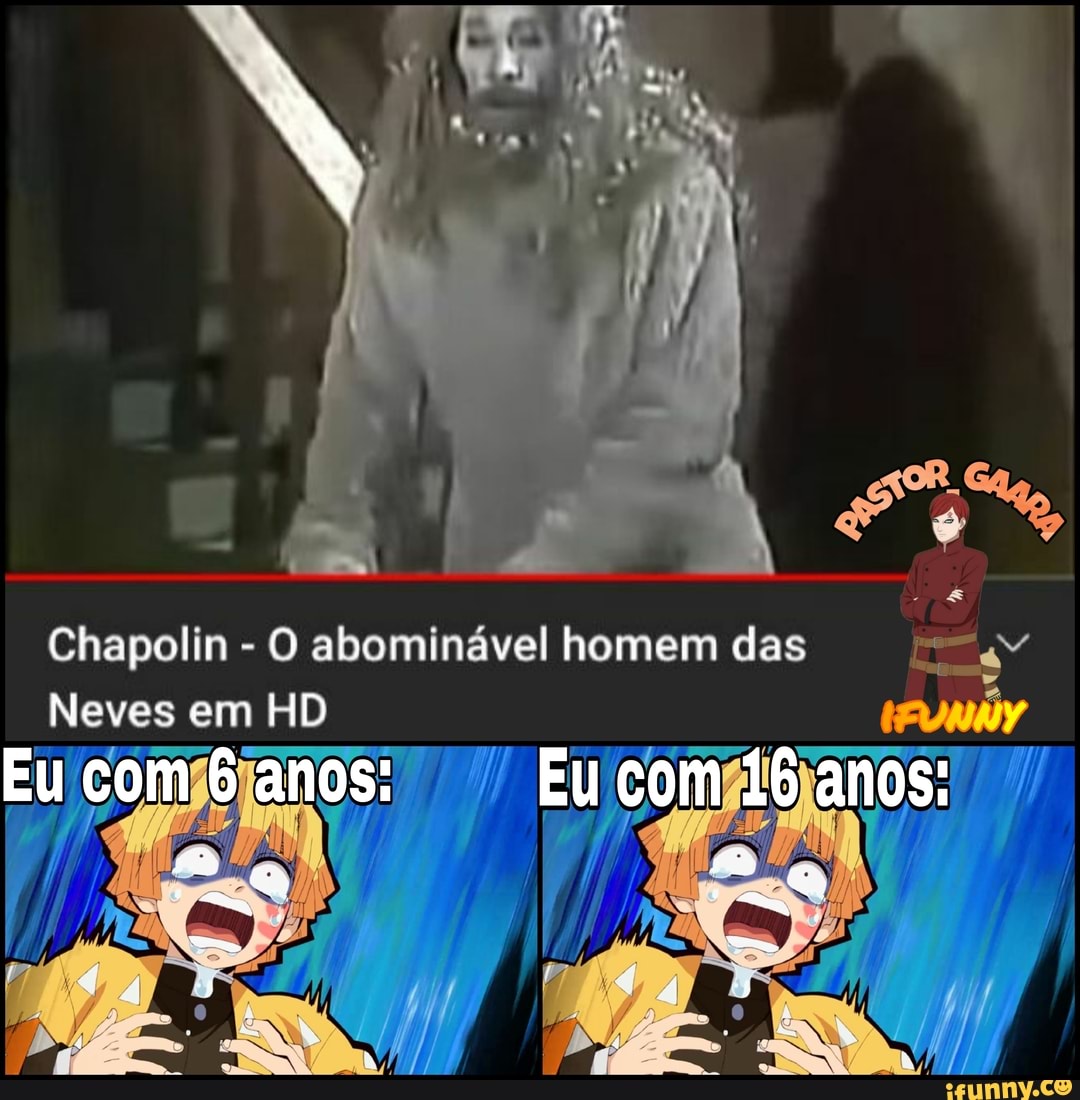 Chapolin - O abominável homem das
Neves em HD
Eu com anos: Eu com 16 anos: