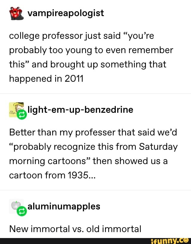 E Vampireapologist College Professor Just Said You Re Probably Too Young To Even Remember This And