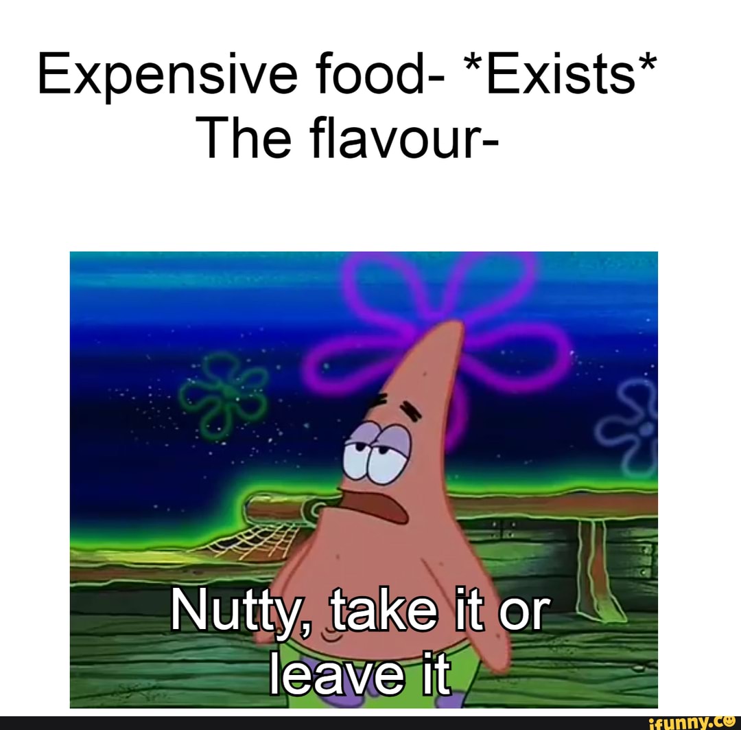 expensive-food-exists-the-flavour-nutty-take-it-or-leave-it-ifunny