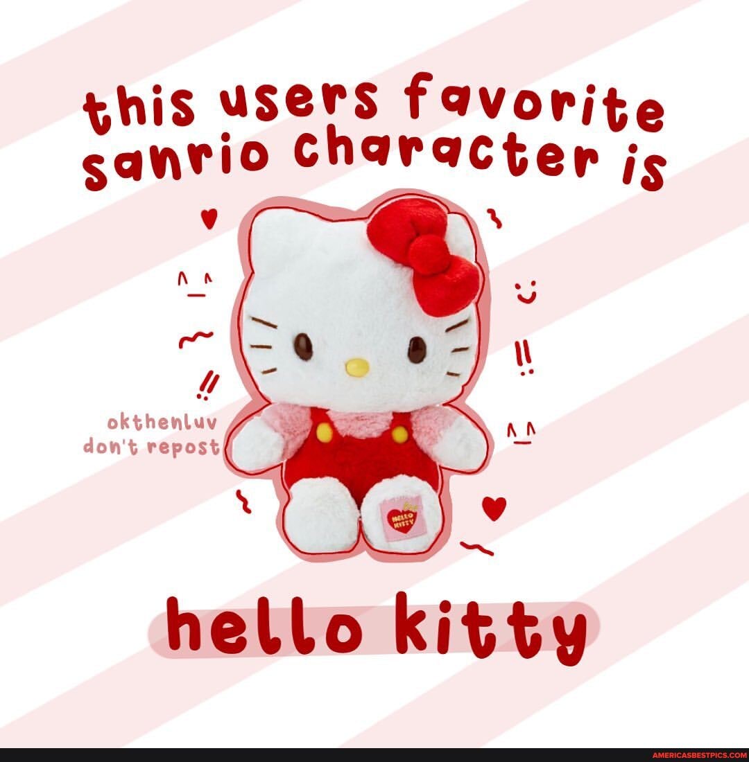 ghis users favorite sanrio character is
okthenluv don't repostI
US: hello kitty