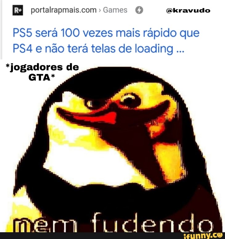 [ReI com Games O
será 100 vezes mais rápido que e não terá telas de loading
*jogadores de
GTA*