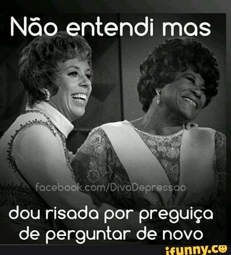 Não entendi mas
com/DivaDepressao
dou risada por preguiça
de perguntar de novo
