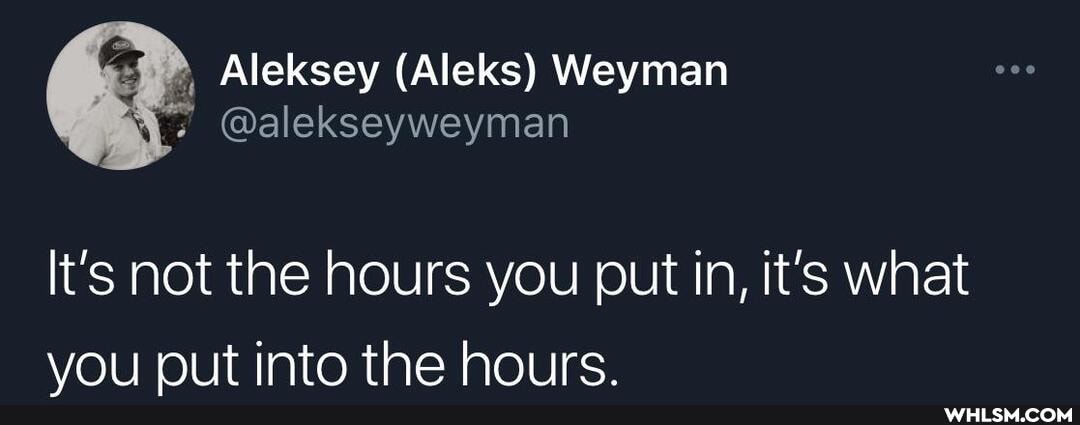 Aleksey (Aleks) Weyman
It's not the hours you put in, it's what you put into the hours.