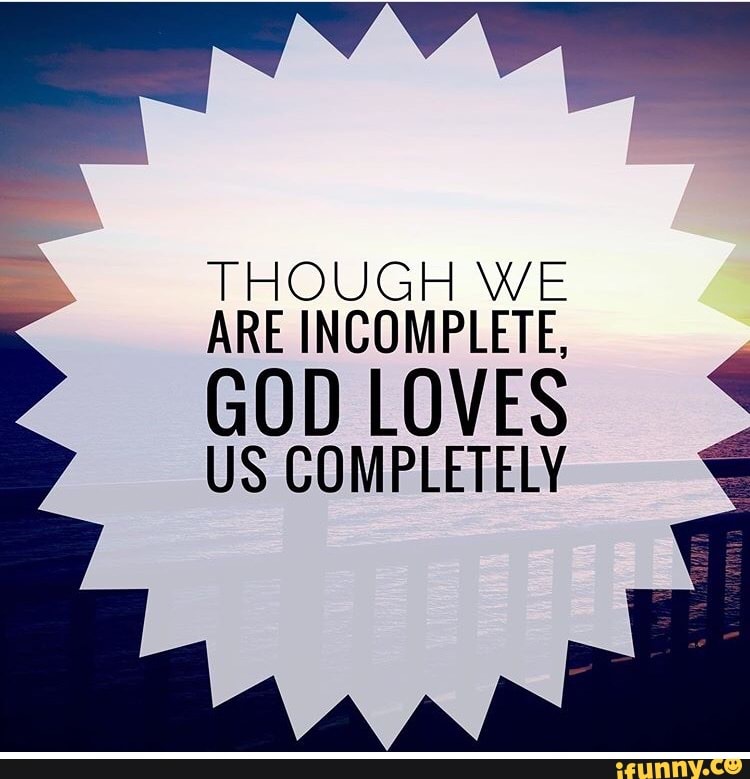 ARE INCOMPLETE
GOD LOVES US COMPLETELY