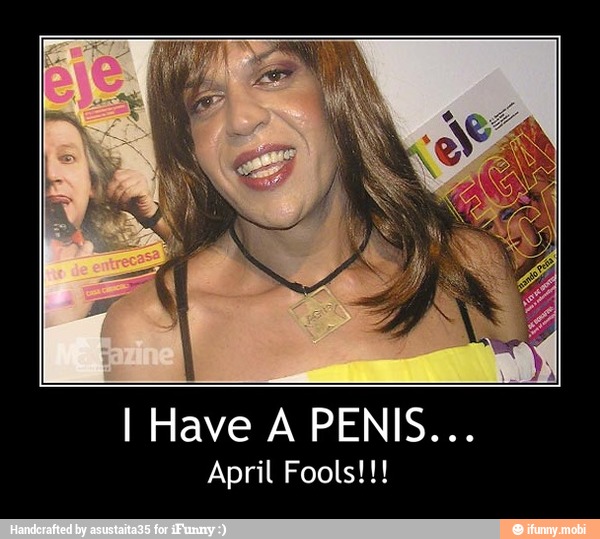 April Fools!!! - I Have A PENIS...
April Fools!!!
