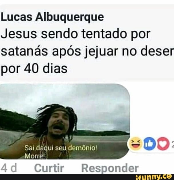 Lucas Albuquerque
Jesus sendo tentado por
satanás após jejuar no deser
por 40 dias
Curtir Responder