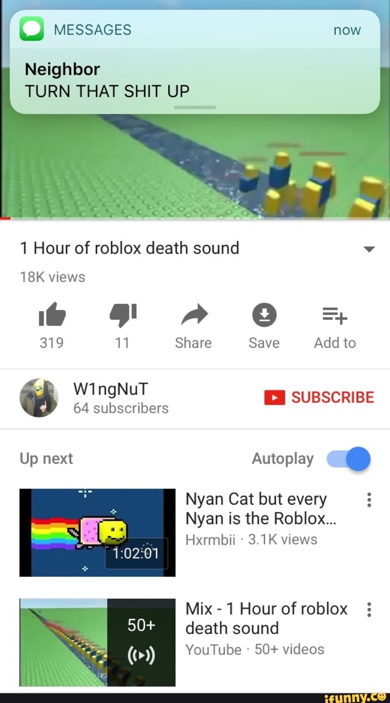 U Messages Neighbor Turn That Shit Up 1 Hour Of Roblox Death Sound V Up Next Autoplay Nyan Cat But Every 5 Nyan Is The Roblox Ermbii 3 1kviews Mix 1 - u messages neighbor turn that shit up 1 hour of roblox death