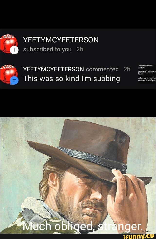 4
oO subscribed to you 2h
"om, YEETYMCYEETERSON commented 2h
"e This was so kind I'm subbing