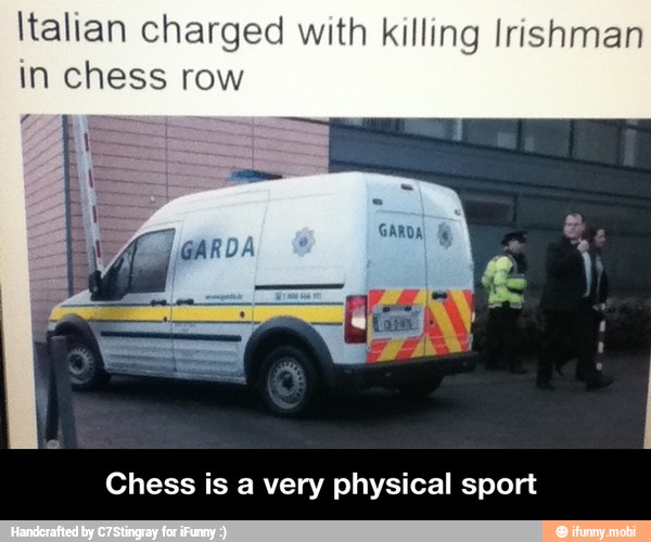Italian charged with killing Irishman
in chess row
e
Chess is a very physical sport - Chess is a very physical sport