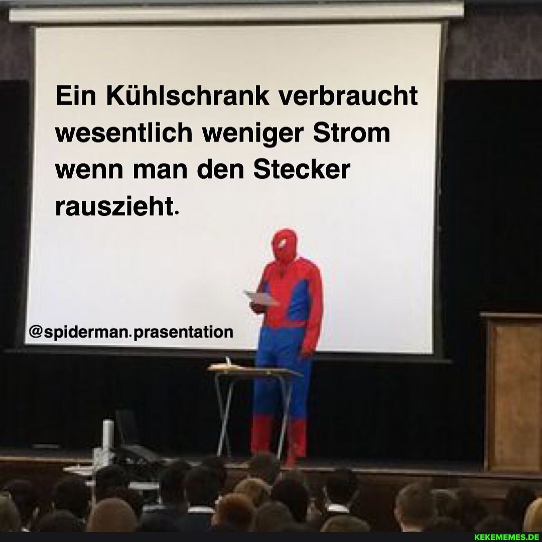 Ein Kühlschrank verbraucht wesentlich weniger Strom wenn man den Stecker rauszieht.
@spiderman.prasentation
ii=