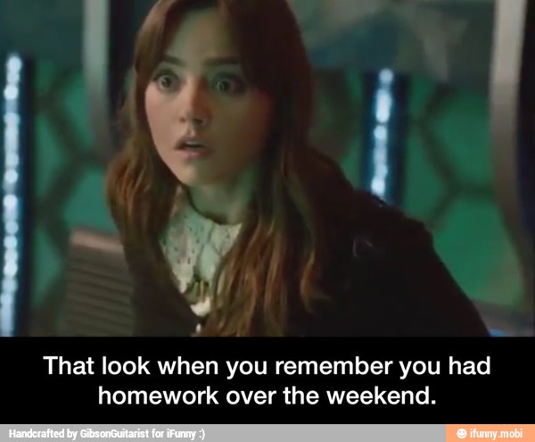 That look when you remember you had
homework over the weekend. - That look when you remember you had homework over the weekend.
