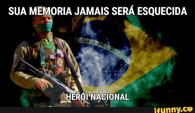 SUA MEMORIA JAMAIS SERÁ ESQUECIDA
HERÓI NACIONAL