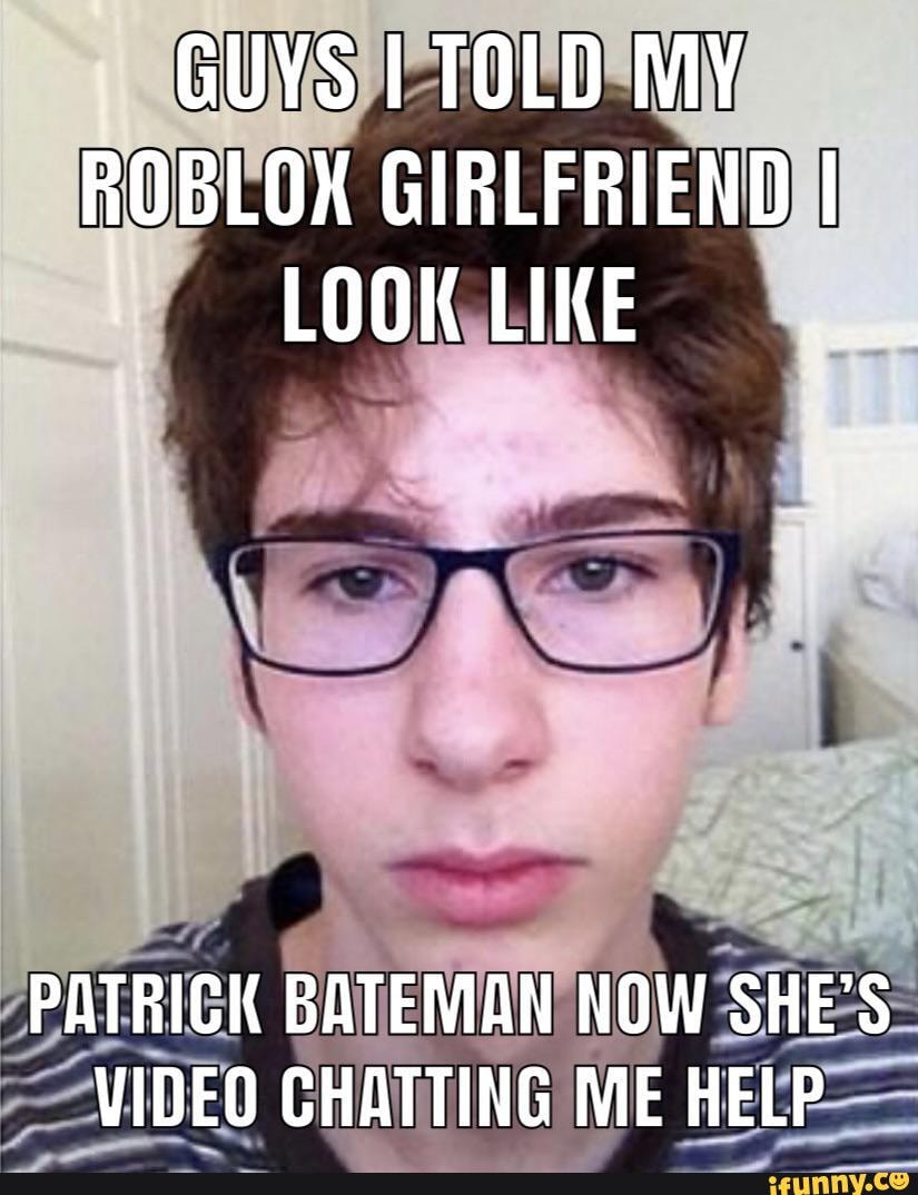 GUYS I TOLD MY ROBLOX GIRLFRIEND I LOOK LIKE PATRICK BATEMAN NOW ...