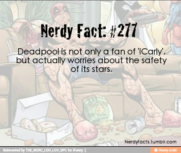 Nerdy Fact: #277
Deadpoolis not only a fan of iCarly',
but actually worries about the safety
of its stars.
