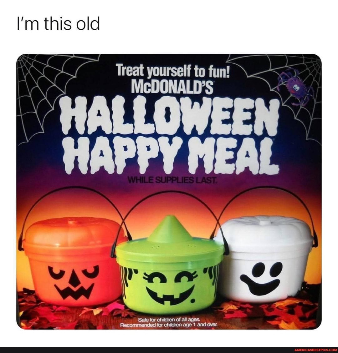 I'm this old
Treat yourself to fun!
'HALLOWEEN HAPPY MEAL