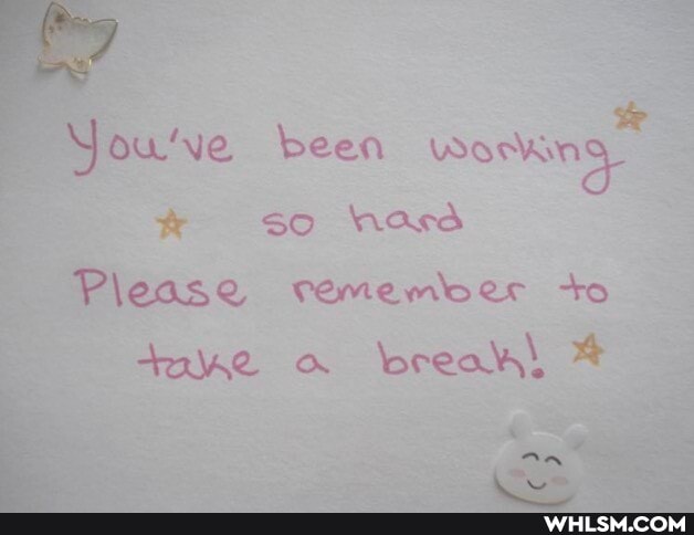 You've been worn
so Nasd
Please vemember +o
tnKe a break) *