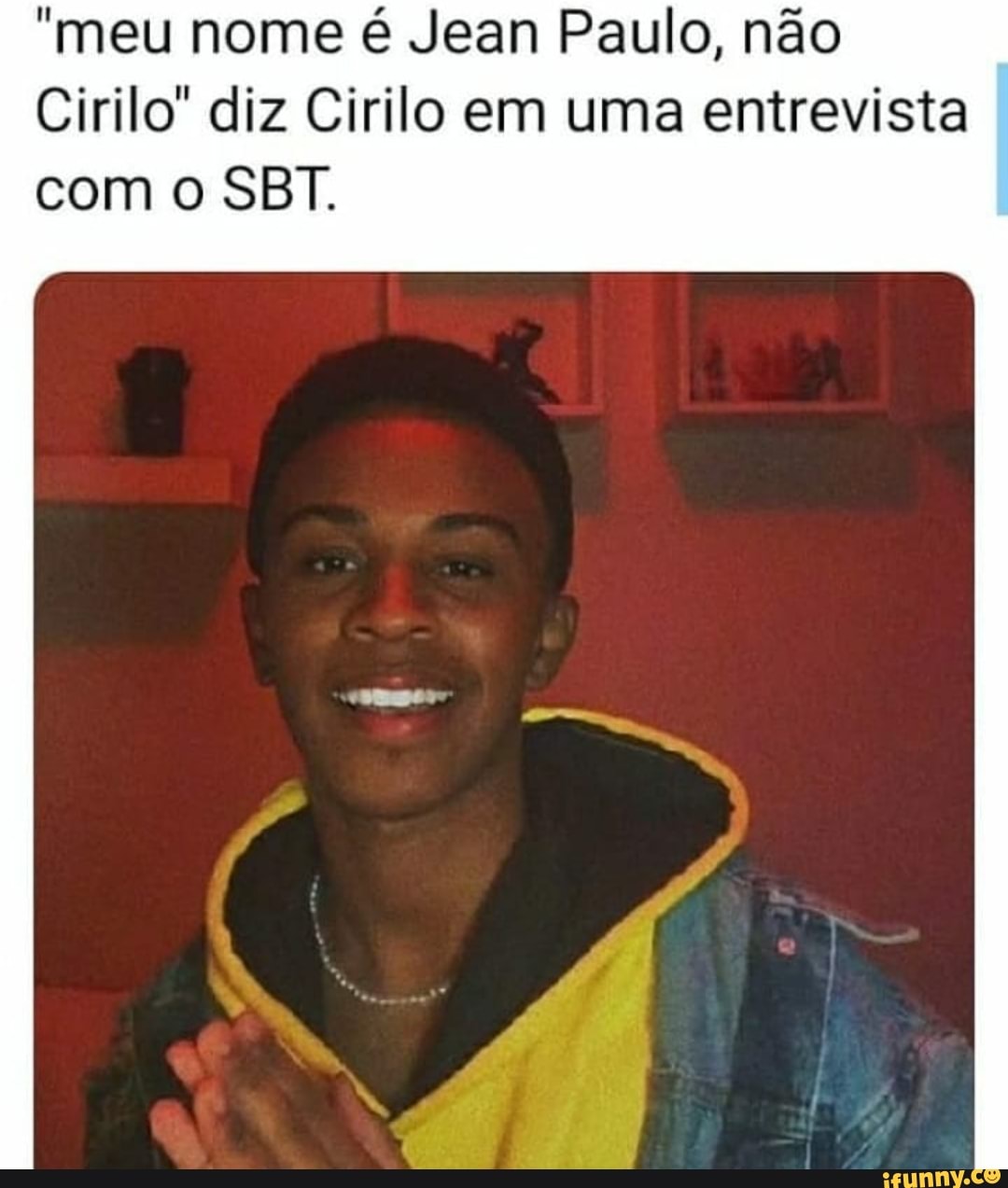 "meu nome é Jean Paulo, não
Cirilo" diz Cirilo em uma entrevista
com o SBT.