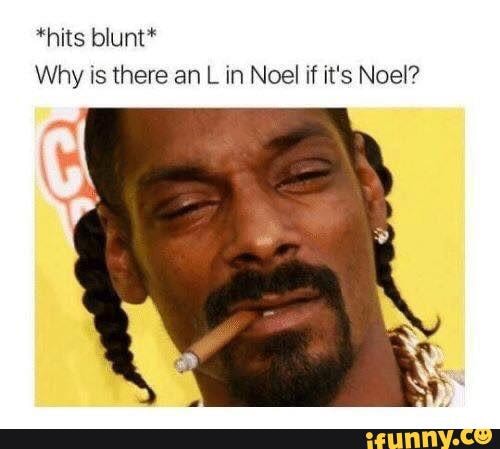 no-el-hits-blunt-why-is-there-an-l-in-noel-if-it-s-noel-ifunny