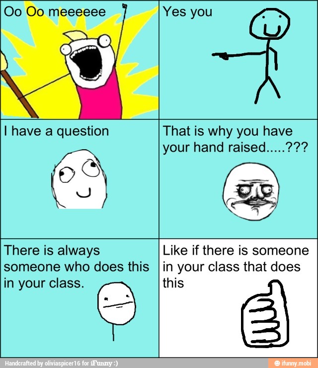 HS
There is always
someone who does this
in your class.
Like if there is someone
in your class that does
this