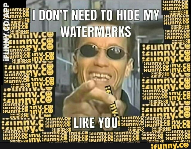 I DON'T NEED HIDE MY WATERMARKS LIKE YOU - )