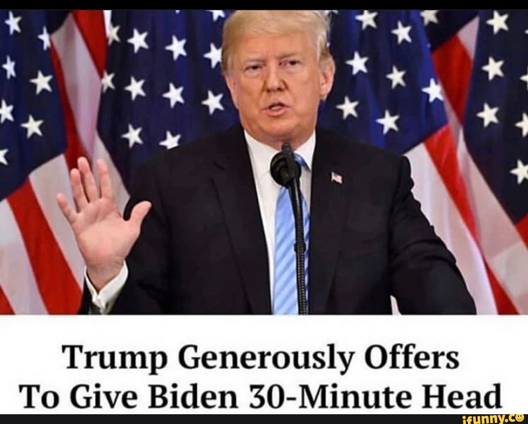 Trump Generously Offers
To Give Biden 30-Minute Head