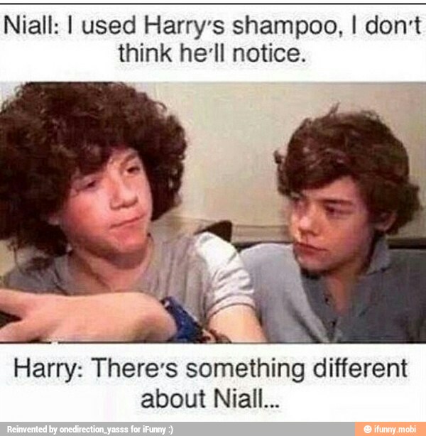 Niall: I used Harry's shampoo, I don't
think he'll notice.
EA S
Harry: There's something different
about Niall...