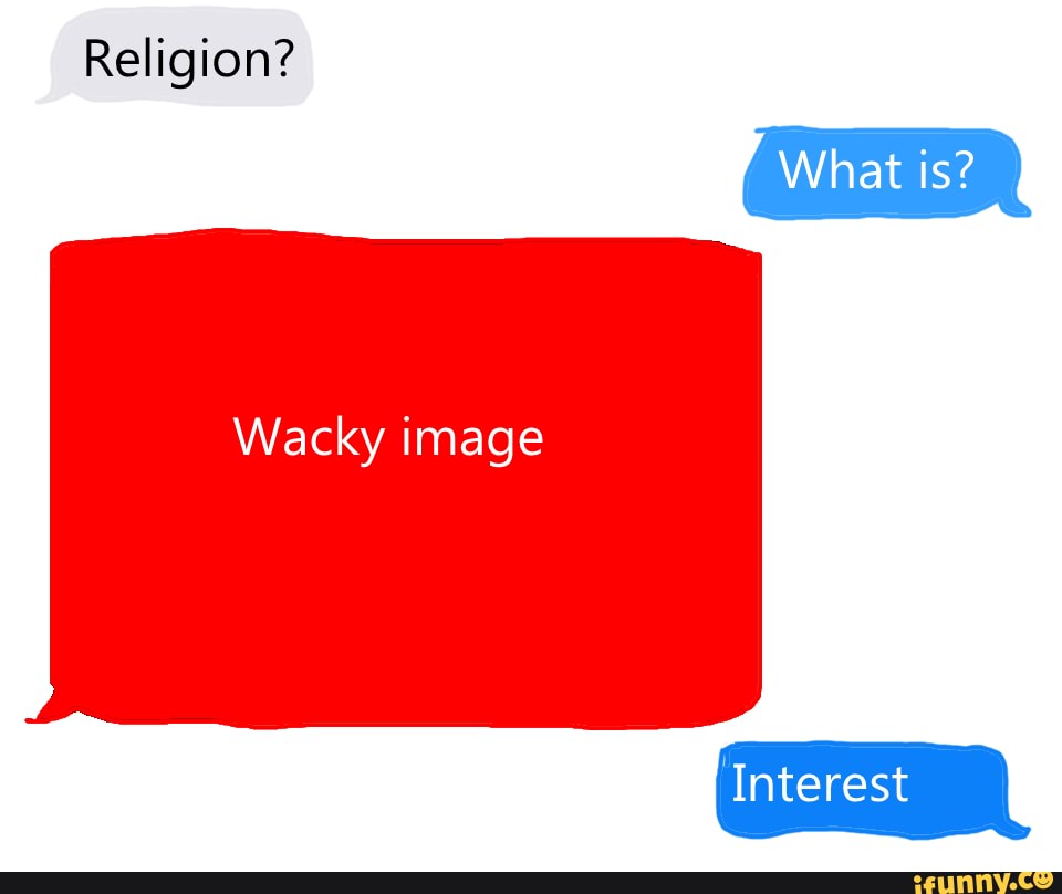 Religion?
Wacky image