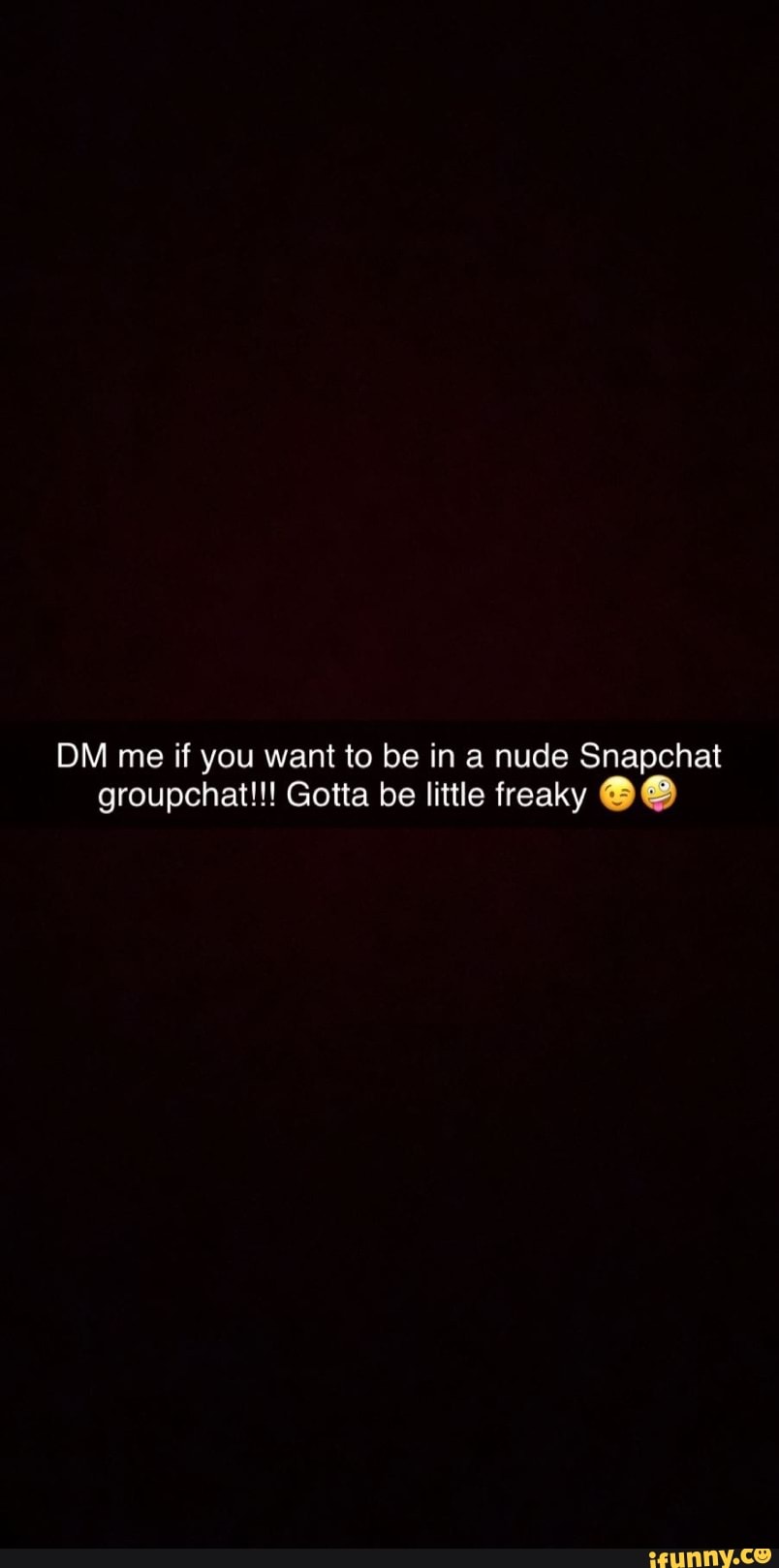 Dm Me If You Want To Be In A Nude Snapchat Groupchat Gotta Be Little Freaky Bo Ifunny 8076