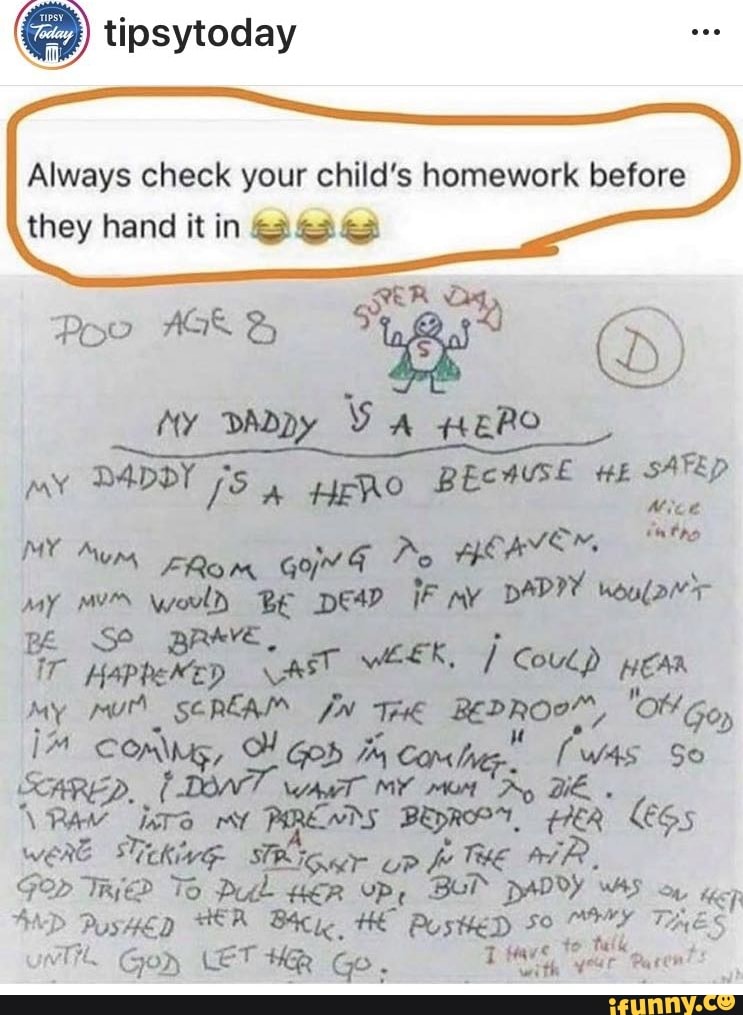 Always check your child's homework before
they hand it in 24343
AGE B
My DADDY Y A HERO
my DADDY (5 4 HERO BECHUSE HE SAFED
Nice
MY Mun FROM Go 4 Po AS Ave, ci
DAPI