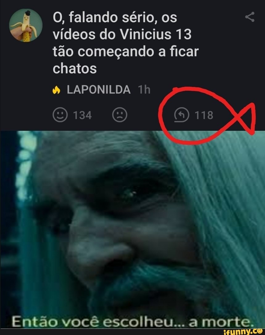 O, falando sério, os < vídeos do Vinicius 13
tão começando a ficar
chatos
& LAPONILDA Th
ou
Então você escolheu... morte.