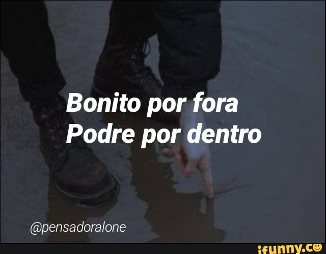 Bonito por fora
Podre por dentro
(Dpensadoralone