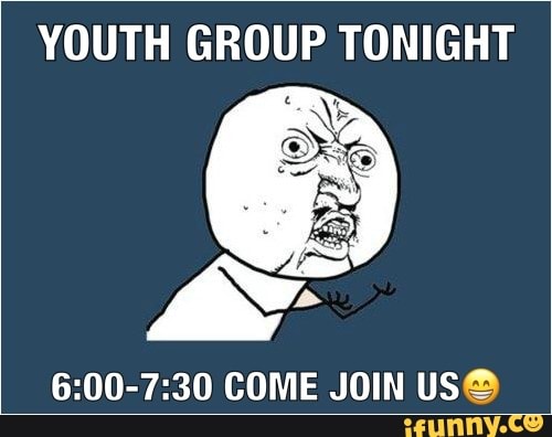 YOUTH GROUP TONIGHT 6:00-7:30 COME JOIN U59 - iFunny