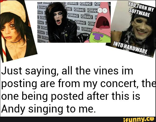 Just saying, all the vines im
posting are from my concert, th.
one being posted after this is
Andy singing to me.
