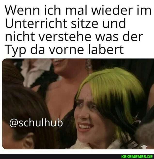 Wenn ich mal wieder im
Unterricht sitze und
nicht verstehe was der
Typ da vorne labert
@schulhub