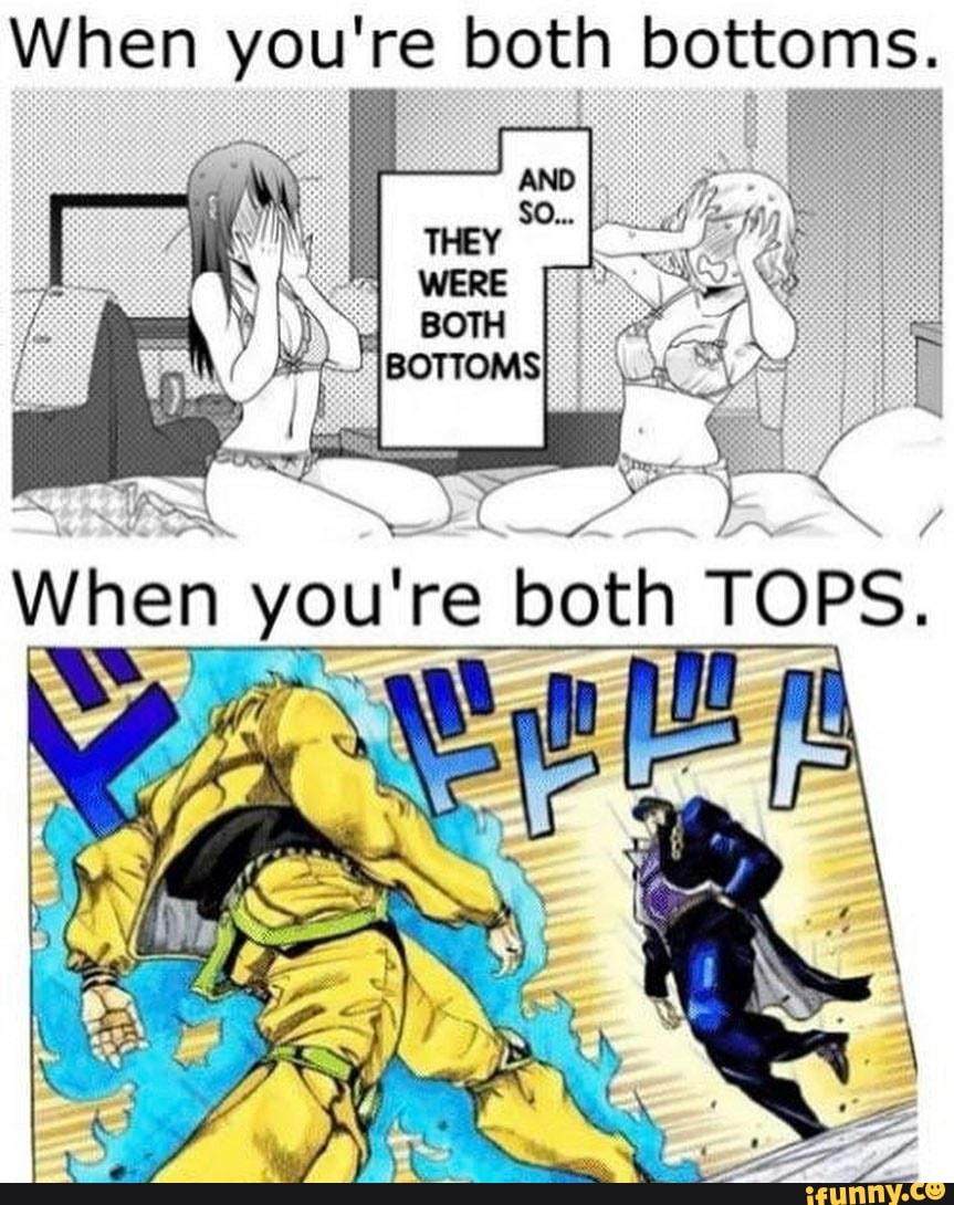 When you're both bottoms. When you're re both TOPS. - iFunny