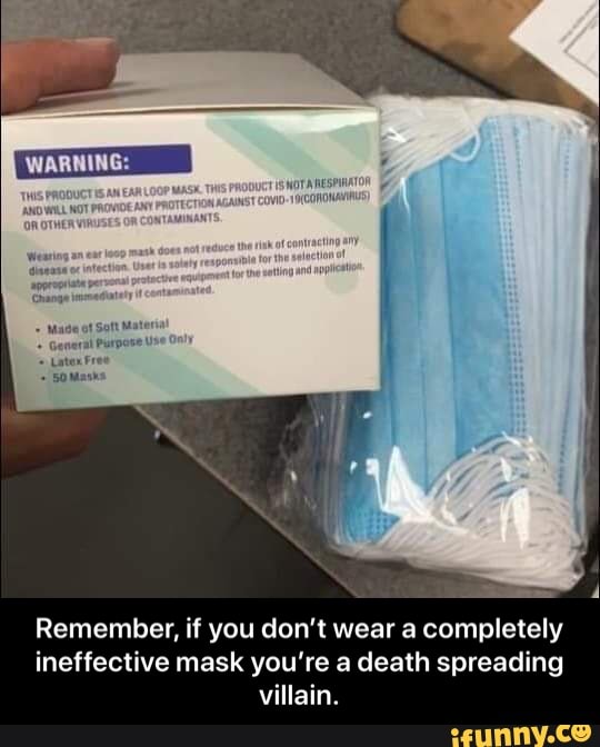 Se
Remember, if you don't wear a completely
ineffective mask you're a death spreading
villain. - Remember, if you don’t wear a completely ineffective mask you’re a death spreading villain.
