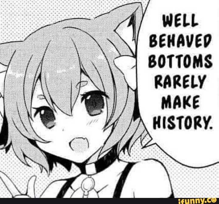 Well Behaved Bottoms Rarely Make History