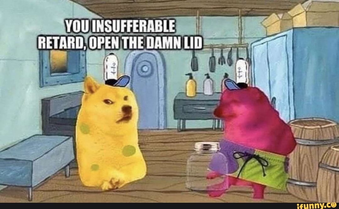 INSUFFERABLE a
RDYOPENITHE DAMN LID ===
