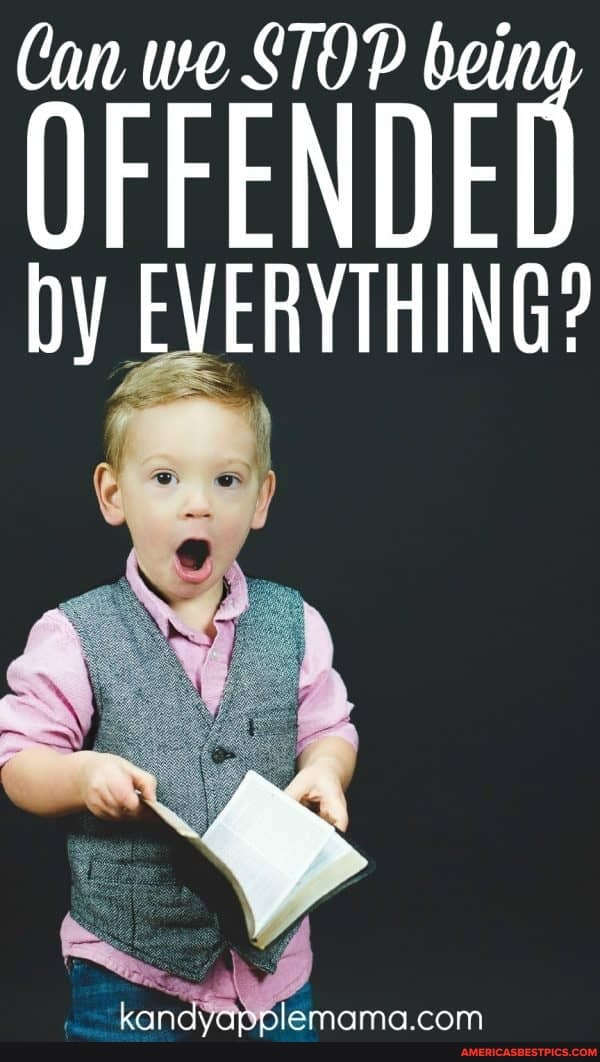 OFFENDED
Dy EVERYTHING?
kan