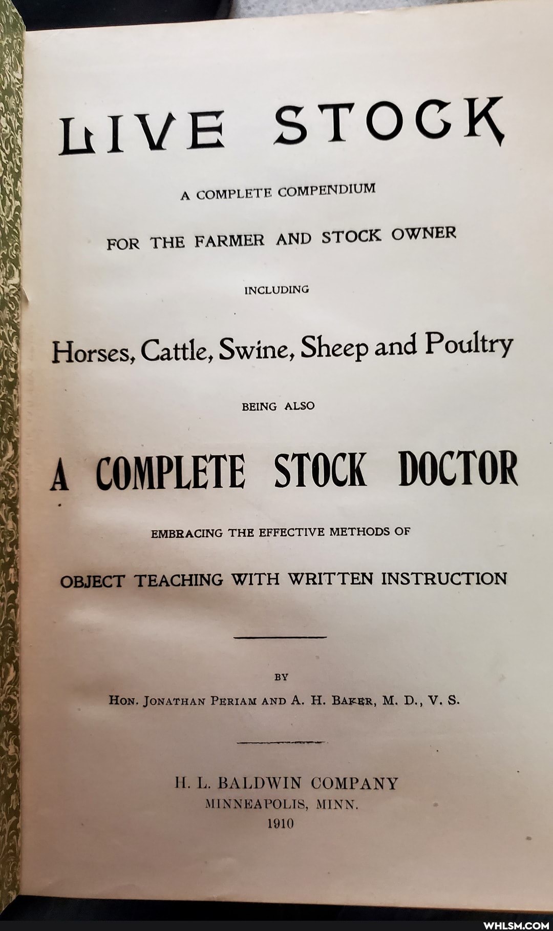 LIVE STOCK
COMPLETE COMPENDIUM
FOR THE FARMER AND STOCK OWNER
INCLUDING
Horses, Cattle, Swine, Sheep and Poultry
BEING ALSO
A COMPLETE STOCK DOCTOR
EMBRACING THE EFFECTIVE METHODS OF
OBJECT TEACHING WITH WRITTEN INSTRUCTION
BY
Hon. JonATHAN PERIAM AND A. H. Barsr, M. D., V. S.
H. L, BALDWIN COMPANY MINNEAPOLIS, MINN.
1910