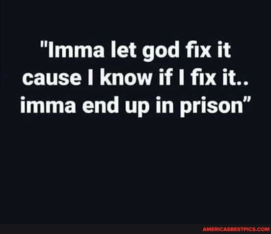 "Imma let god fix it cause I know if fix it..
imma end up in prison"