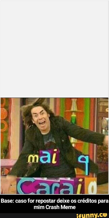Base: caso
for repostar deixe os c:
mim Crash Meme - Base: caso for repostar deixe os créditos para mim Crash Meme