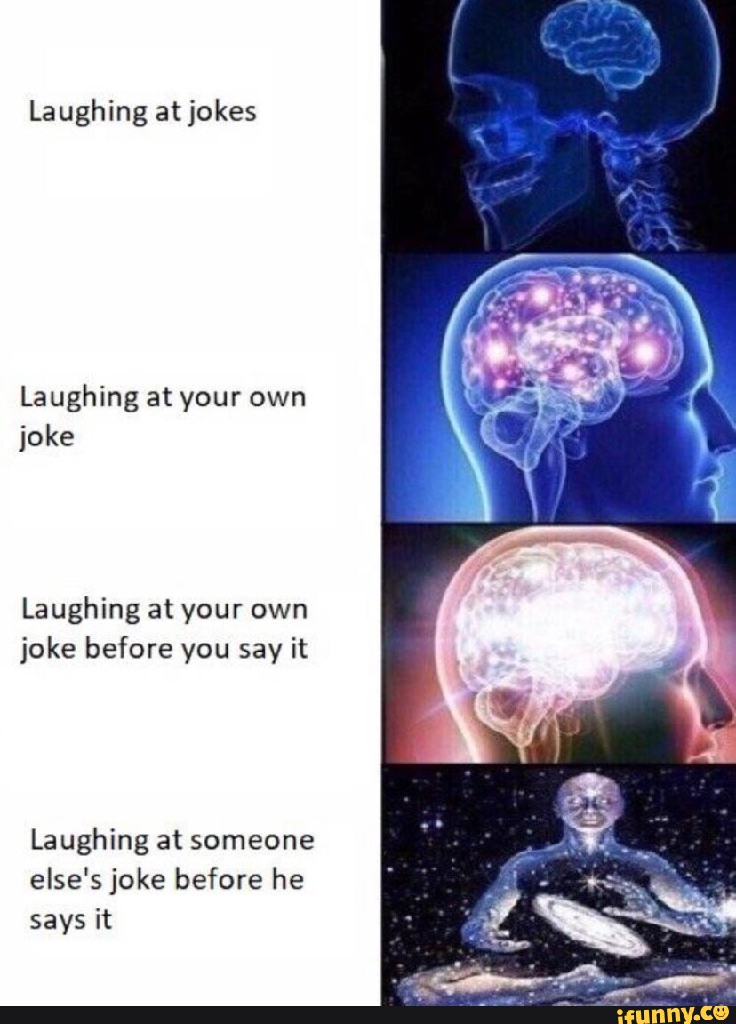 Laughing at jokes Laughing at your own joke Laughing at your own joke