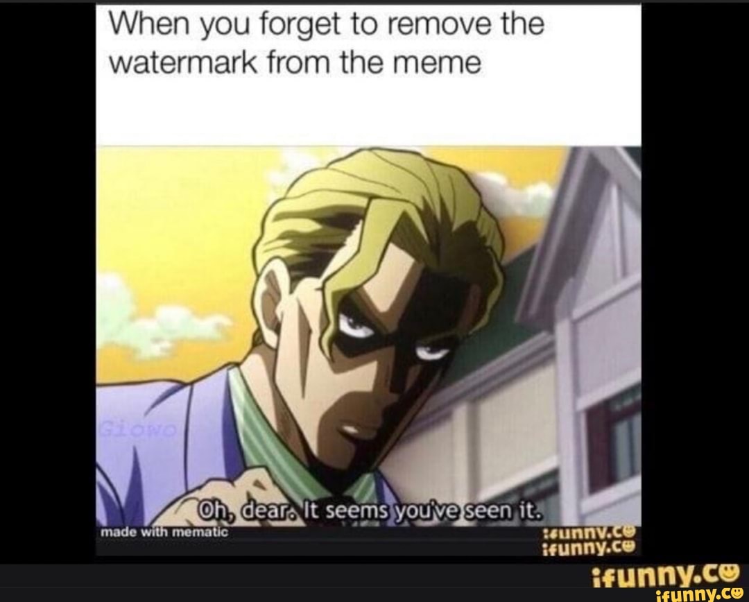 When you forget to remove the watermark from the meme - iFunny