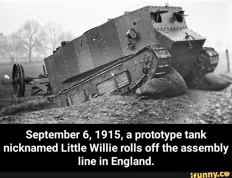 September 6, 1915, a prototype tank nicknamed Little Willie rolls off