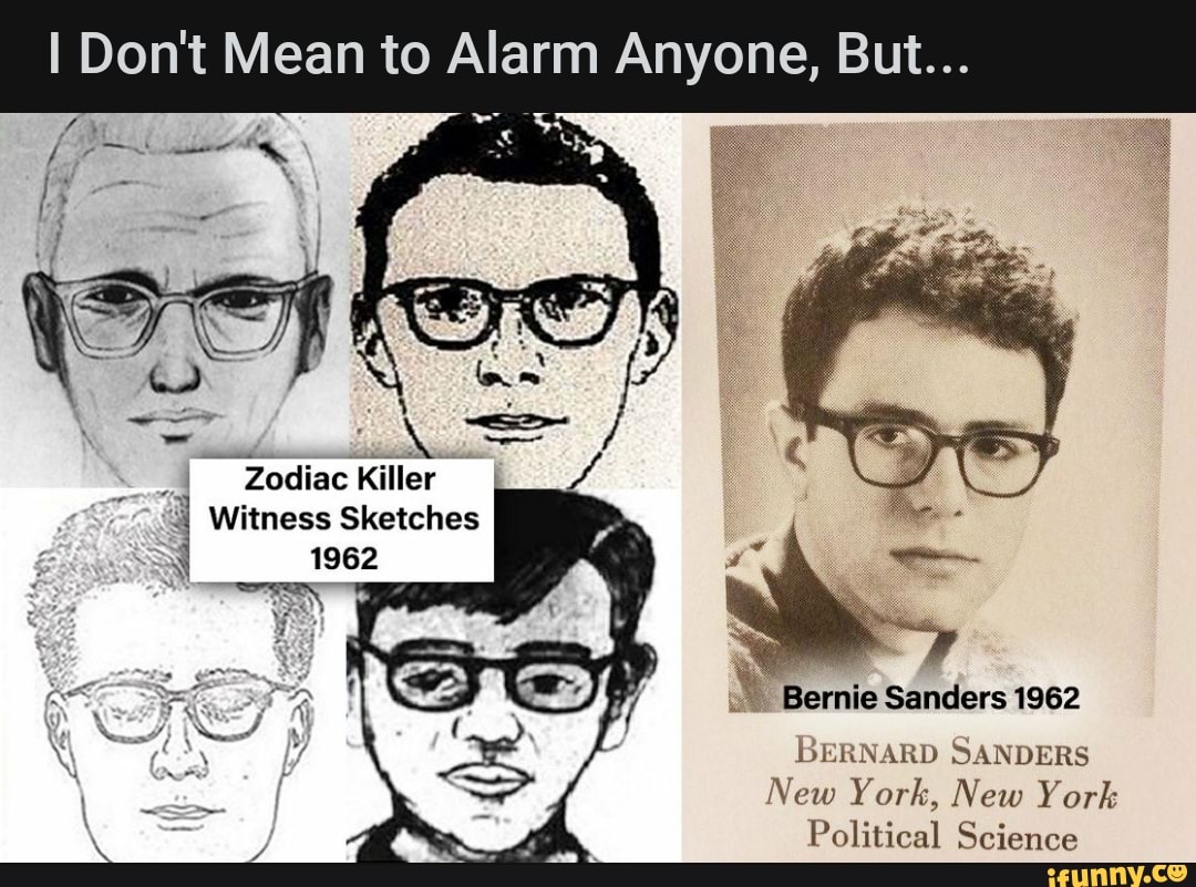 I Don't Mean to Alarm Anyone, But...
Zodiac Killer
Witness Sketches
1962
Bernie Sanders 1962
BERNARD SANDERS
New York, New York
Political Science